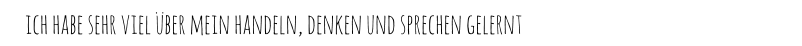 ich habe sehr viel über mein handeln, denken und sprechen gelernt