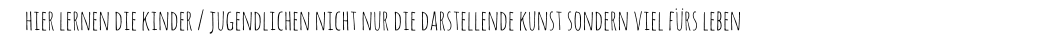 hier lernen die kinder / jugendlichen nicht nur die darstellende kunst sondern viel fürs leben