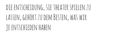 die entscheidung, sie theater spielen zu  lassen, gehört zu dem Besten, was wir  je entschieden haben
