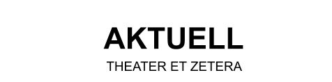 AKTUELL THEATER ET ZETERA