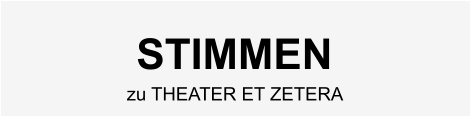 STIMMEN zu THEATER ET ZETERA